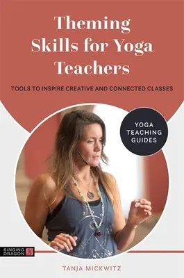 Theming Skills for Yoga Teachers: Instrumente pentru a inspira cursuri creative și conectate - Theming Skills for Yoga Teachers: Tools to Inspire Creative and Connected Classes