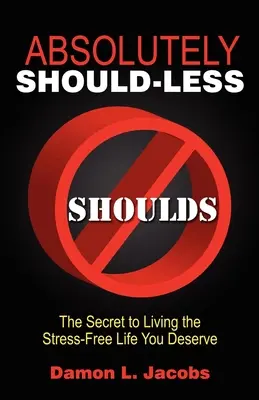 Absolutely Should-Less: Secretul de a trăi viața fără stres pe care o meriți - Absolutely Should-Less: The Secret to Living the Stress-Free Life You Deserve