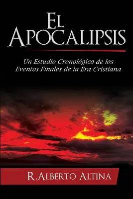 El Apocalipsis: Un studio cronolgico de los eventos finales de la Era Cristiana - El Apocalipsis: Un estudio cronolgico de los eventos finales de la Era Cristiana