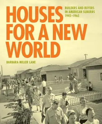 Case pentru o lume nouă: Constructori și cumpărători în suburbiile americane, 1945 1965 - Houses for a New World: Builders and Buyers in American Suburbs, 1945 1965