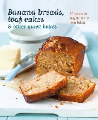 Banana Breads, Loaf Cakes & Other Quick Bakes: 60 de rețete delicios de ușoare pentru coacerea la domiciliu - Banana Breads, Loaf Cakes & Other Quick Bakes: 60 Deliciously Easy Recipes for Home Baking