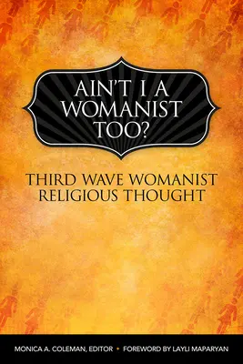 Ain't I a Womanist, Too?: Al treilea val de gândire religioasă feministă - Ain't I a Womanist, Too?: Third Wave Womanist Religious Thought