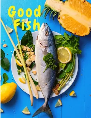 Pește bun: Rețete rapide și simple de pește pe care să le gătești pentru toată lumea, oriunde - Good Fish: Quick and Simple Fish Recipes to Cook for Everyone, Everywhere