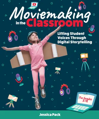 Moviemaking in the Classroom: Ridicarea vocilor elevilor prin intermediul povestirilor digitale - Moviemaking in the Classroom: Lifting Student Voices Through Digital Storytelling