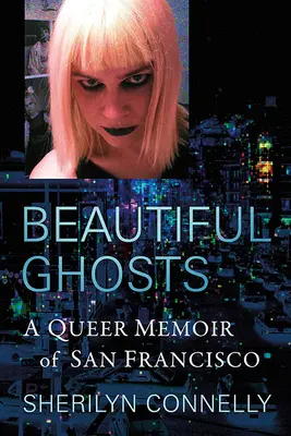 Fantome frumoase: A Queer Memoir of San Francisco - Beautiful Ghosts: A Queer Memoir of San Francisco