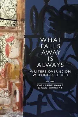 What Falls Away is Always: Scriitori de peste 60 de ani despre scris și moarte - What Falls Away is Always: Writers Over 60 on Writing and Death
