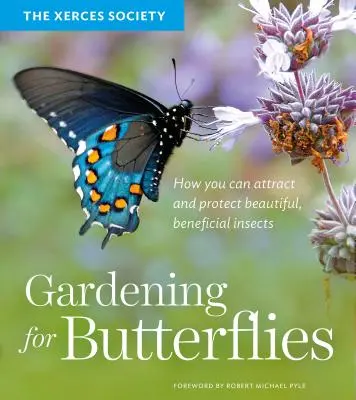Grădinărit pentru fluturi: Cum puteți atrage și proteja insectele frumoase și benefice - Gardening for Butterflies: How You Can Attract and Protect Beautiful, Beneficial Insects