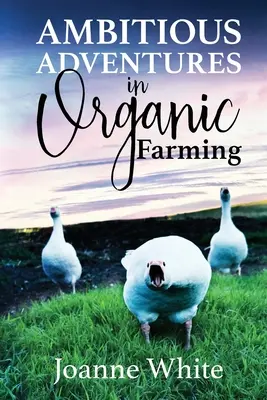 Aventuri ambițioase în agricultura ecologică - Ambitious Adventures in Organic Farming