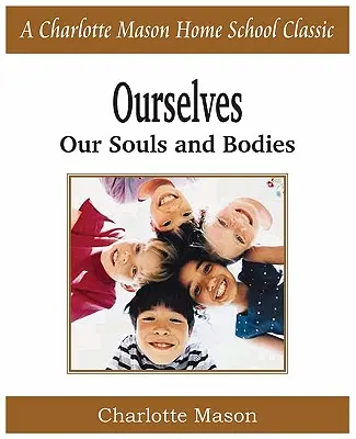 Noi înșine, sufletele și corpurile noastre: Charlotte Mason Homeschooling Series, Vol. 4 - Ourselves, Our Souls and Bodies: Charlotte Mason Homeschooling Series, Vol. 4