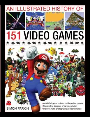 O istorie ilustrată a 151 de jocuri video: Un ghid detaliat al celor mai importante jocuri - An Illustrated History of 151 Video Games: A Detailed Guide to the Most Important Games