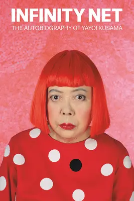 Infinity Net: Autobiografia lui Yayoi Kusama - Infinity Net: The Autobiography of Yayoi Kusama