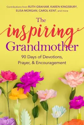 Bunica care inspiră: 90 de zile de devoțiuni, rugăciune și încurajare - The Inspiring Grandmother: 90 Days of Devotions, Prayer & Encouragement