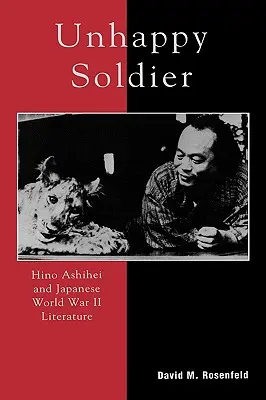Unhappy Soldier: Hino Ashihei și literatura japoneză din al Doilea Război Mondial - Unhappy Soldier: Hino Ashihei and Japanese World War II Literature