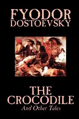 Crocodilul și alte povestiri de Fiodor Mihailovici Dostoievski, Ficțiune, Literatură - The Crocodile and Other Tales by Fyodor Mikhailovich Dostoevsky, Fiction, Literary