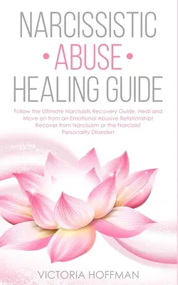 Ghid de vindecare a abuzului narcisist: Follow the Ultimate Narcissists Recovery Guide, Heal and Move on from an Emotional Abusive Relationship! Recuperează-te de la - Narcissistic Abuse Healing Guide: Follow the Ultimate Narcissists Recovery Guide, Heal and Move on from an Emotional Abusive Relationship! Recover fro