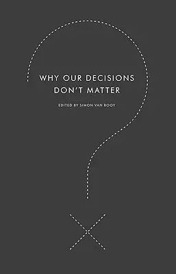 De ce deciziile noastre nu contează - Why Our Decisions Don't Matter