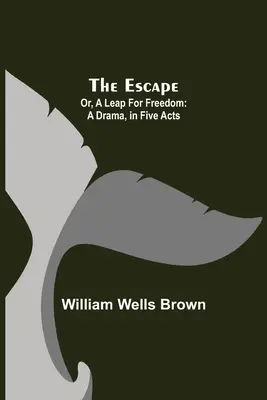 Evadarea; sau, Un salt pentru libertate: O dramă în cinci acte - The Escape; Or, A Leap For Freedom: A Drama, in Five Acts