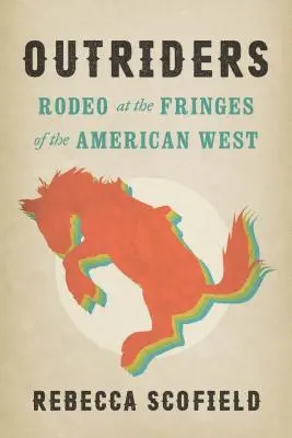 Outriders: Rodeo la periferia vestului american (Rodeo at the Fringes of the American West) - Outriders: Rodeo at the Fringes of the American West