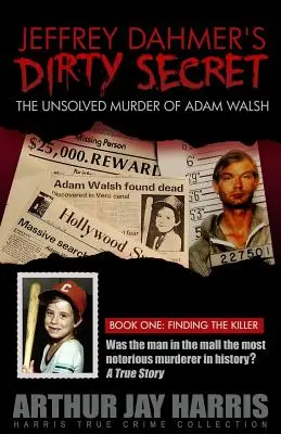 Secretul murdar al lui Jeffrey Dahmer: Crima nerezolvată a lui Adam Walsh - Cartea întâi: Găsirea ucigașului - Jeffrey Dahmer's Dirty Secret: The Unsolved Murder of Adam Walsh - Book One: Finding The Killer