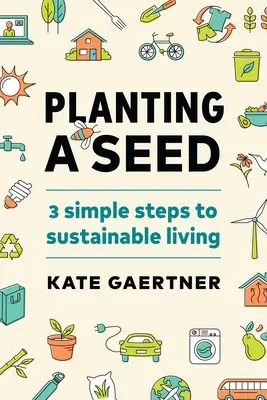 Plantarea unei semințe: Trei pași simpli către o viață durabilă - Planting a Seed: Three Simple Steps to Sustainable Living