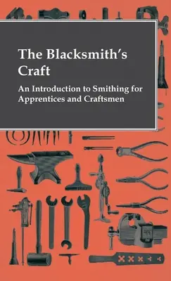 Meseria de fierar - O introducere în fierărie pentru ucenici și meșteșugari - The Blacksmith's Craft - An Introduction To Smithing For Apprentices And Craftsmen