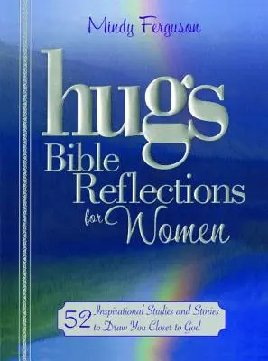 Reflecții biblice Îmbrățișări pentru femei: 52 de studii și povestiri inspiraționale pentru a te apropia mai mult de Dumnezeu - Hugs Bible Reflections for Women: 52 Inspirational Studies and Stories to Draw You Closer to God