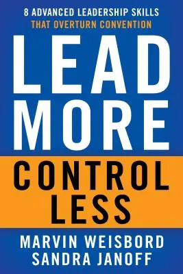 Condu mai mult, controlează mai puțin: 8 abilități avansate de leadership care răstoarnă convenția - Lead More, Control Less: 8 Advanced Leadership Skills That Overturn Convention