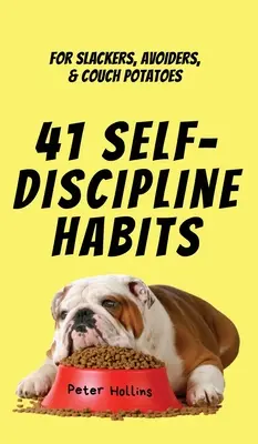 41 de obiceiuri de autodisciplină: Pentru leneși, evazioniști și cartofii de canapea - 41 Self-Discipline Habits: For Slackers, Avoiders, & Couch Potatoes