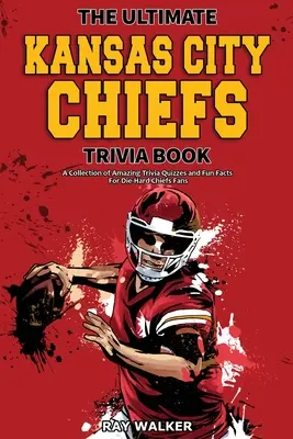 Cartea Ultimate Kansas City Chiefs Trivia: O colecție de teste Trivia uimitoare și fapte amuzante pentru fanii Chiefs Die-Hard! - The Ultimate Kansas City Chiefs Trivia Book: A Collection of Amazing Trivia Quizzes and Fun Facts for Die-Hard Chiefs Fans!