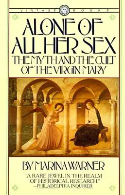 Singură de tot sexul ei: The Myth and the Cult of the Virgin Mary (Mitul și cultul Fecioarei Maria) - Alone of All Her Sex: The Myth and the Cult of the Virgin Mary