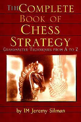 Cartea completă a strategiei de șah: Tehnici de mare maestru de la A la Z - The Complete Book of Chess Strategy: Grandmaster Techniques from A to Z