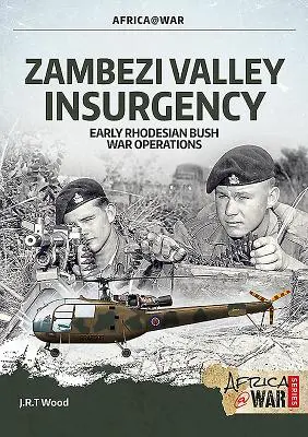 Insurgența din Valea Zambezi: Operațiuni la începutul războiului Rhodesian Bush - Zambezi Valley Insurgency: Early Rhodesian Bush War Operations