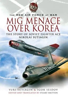 Amenințarea MIG deasupra Coreei: Povestea asului de vânătoare sovietic Nicolai Sutiagian - MIG Menace Over Korea: The Story of Soviet Fighter Ace Nicolai Sutiagian