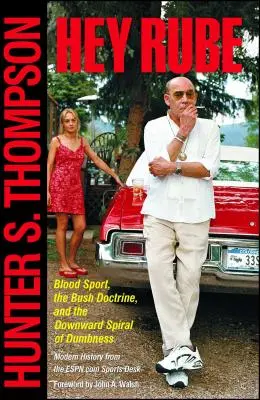 Hei Rube: Blood Sport, the Bush Doctrine, and the Downward Spiral of Dumbness Modern History from the Sports Desk - Hey Rube: Blood Sport, the Bush Doctrine, and the Downward Spiral of Dumbness Modern History from the Sports Desk