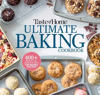 Taste of Home Ultimate Baking Cookbook: 400+ rețete, sfaturi, secrete și indicii pentru succesul coacerii - Taste of Home Ultimate Baking Cookbook: 400+ Recipes, Tips, Secrets and Hints for Baking Success