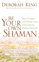 Fii propriul tău șaman - Vindecă-te pe tine și pe alții cu medicina energetică a secolului XXI - Be Your Own Shaman - Heal Yourself and Others with 21st-Century Energy Medicine