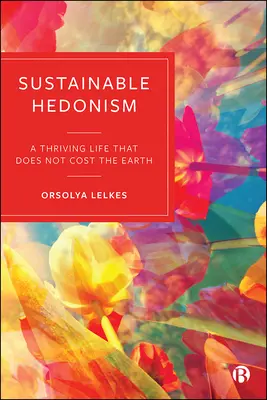 Hedonism sustenabil: O viață prosperă care nu costă pământul - Sustainable Hedonism: A Thriving Life That Does Not Cost the Earth