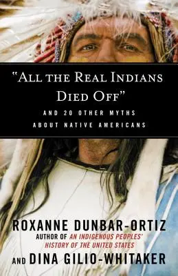 All the Real Indians Died Off: And 20 Other Myths about Native Americans (Toți indienii adevărați au murit: și alte 20 de mituri despre nativii americani) - All the Real Indians Died Off: And 20 Other Myths about Native Americans