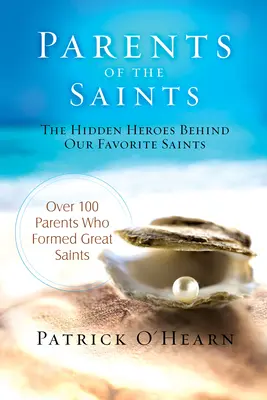 Părinții sfinților: Eroii ascunși din spatele sfinților noștri preferați - Parents of the Saints: The Hidden Heroes Behind Our Favorite Saints