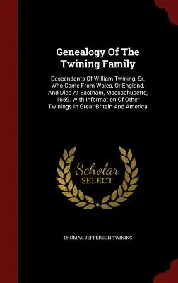 Genealogia familiei Twining: Descendenții lui William Twining, Sr., care a venit din Țara Galilor, sau Anglia, și a murit la Eastham, Massachusetts, în 1659. cu I - Genealogy of the Twining Family: Descendants of William Twining, Sr. Who Came from Wales, or England, and Died at Eastham, Massachusetts, 1659. with I