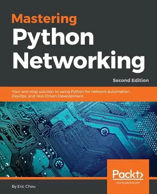 Mastering Python Networking: Soluția dvs. unică de a utiliza Python pentru automatizarea rețelelor, DevOps și Test-Driven Development - Mastering Python Networking: Your one-stop solution to using Python for network automation, DevOps, and Test-Driven Development