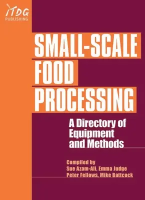 Procesarea alimentelor la scară mică: Un repertoriu de echipamente și metode. - Small-Scale Food Processing: A Directory of Equipment and Methods.