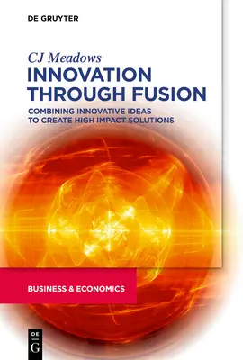 Inovarea prin fuziune: Combinarea ideilor inovatoare pentru a crea soluții cu impact ridicat - Innovation Through Fusion: Combining Innovative Ideas to Create High Impact Solutions