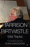 Harrison Birtwistle - Wild Tracks - Un jurnal de conversație cu Fiona Maddocks (Maddocks Fiona (Critic de muzică clasică - Observer)) - Harrison Birtwistle - Wild Tracks - A Conversation Diary with Fiona Maddocks (Maddocks Fiona (Classical Music Critic - Observer))