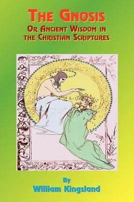 Gnoza sau înțelepciunea antică în Scripturile creștine: Or the Wisdom in a Mystery - The Gnosis or Ancient Wisdom in the Christian Scriptures: Or the Wisdom in a Mystery