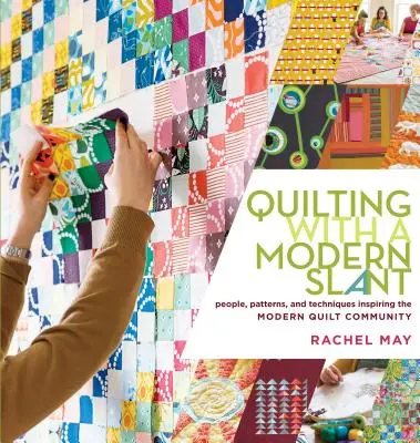 Quilting with a Modern Slant: Oameni, modele și tehnici care inspiră comunitatea modernă de quilt - Quilting with a Modern Slant: People, Patterns, and Techniques Inspiring the Modern Quilt Community