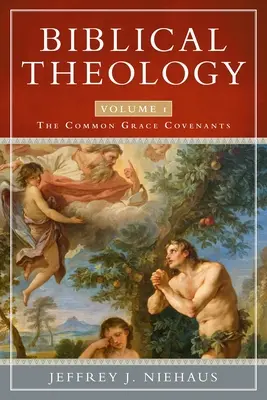 Teologie biblică, volumul 1: Legămintele harului comun - Biblical Theology, Volume 1: The Common Grace Covenants