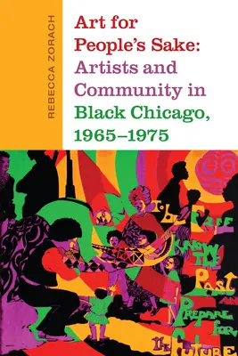 Art for People's Sake: Artiști și comunitate în Chicago negru, 1965-1975 - Art for People's Sake: Artists and Community in Black Chicago, 1965-1975