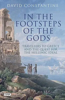 Pe urmele zeilor - Călători în Grecia și căutarea idealului elenic - In the Footsteps of the Gods - Travellers to Greece and the Quest for the Hellenic Ideal