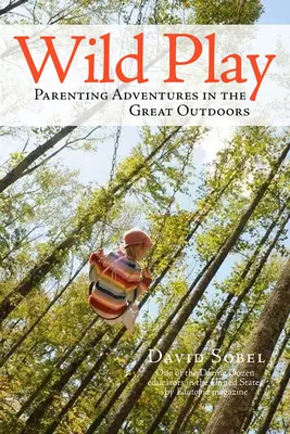 Joc sălbatic: Aventuri pentru părinți în aer liber (Parenting Adventures in the Great Outdoors) - Wild Play: Parenting Adventures in the Great Outdoors